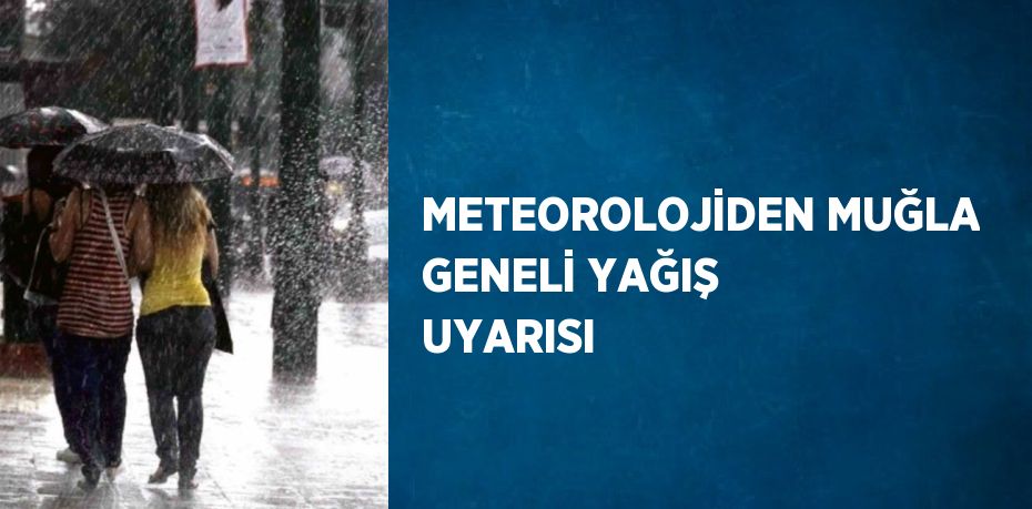METEOROLOJİDEN MUĞLA GENELİ YAĞIŞ UYARISI
