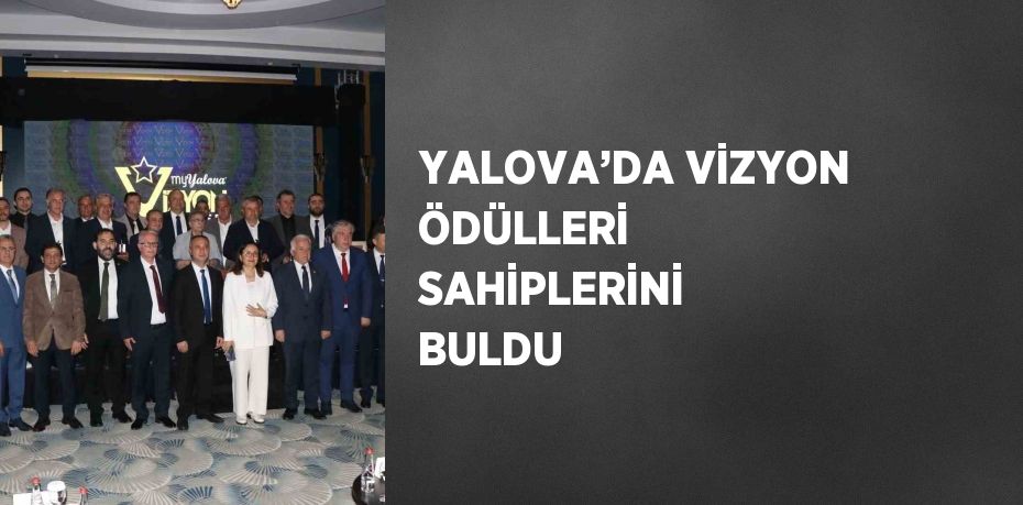 YALOVA’DA VİZYON ÖDÜLLERİ SAHİPLERİNİ BULDU