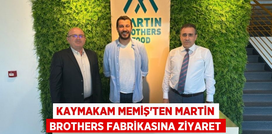 KAYMAKAM MEMİŞ’TEN MARTİN BROTHERS FABRİKASINA ZİYARET