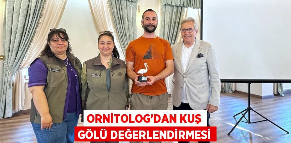ORNİTOLOG’DAN KUŞ GÖLÜ DEĞERLENDİRMESİ