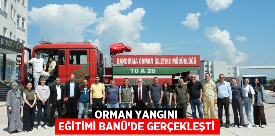 ORMAN YANGINI EĞİTİMİ BANÜ’DE GERÇEKLEŞTİ
