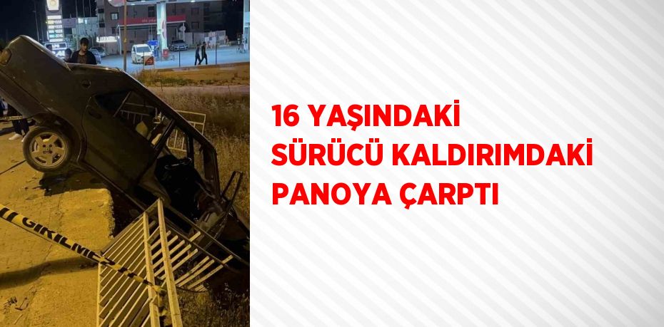 16 YAŞINDAKİ SÜRÜCÜ KALDIRIMDAKİ PANOYA ÇARPTI