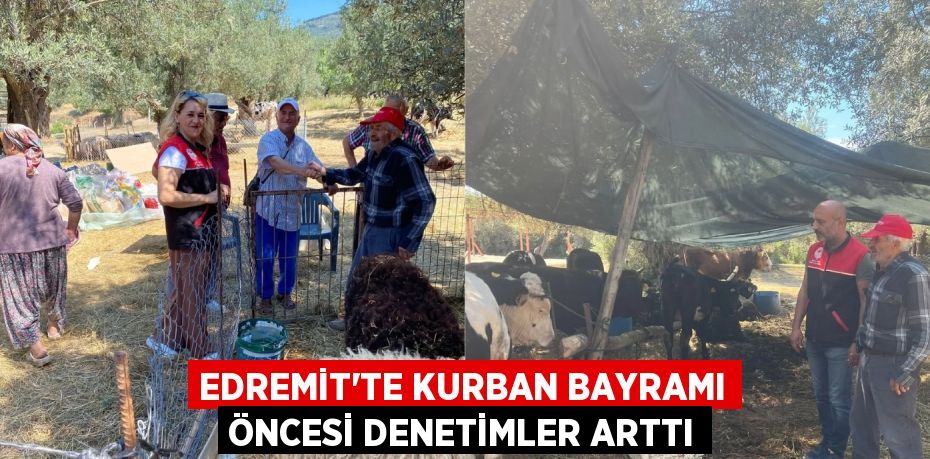EDREMİT’TE KURBAN BAYRAMI ÖNCESİ DENETİMLER ARTTI