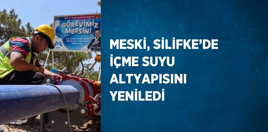 MESKİ, SİLİFKE’DE İÇME SUYU ALTYAPISINI YENİLEDİ