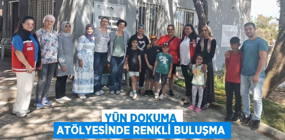 YÜN DOKUMA ATÖLYESİNDE RENKLİ BULUŞMA