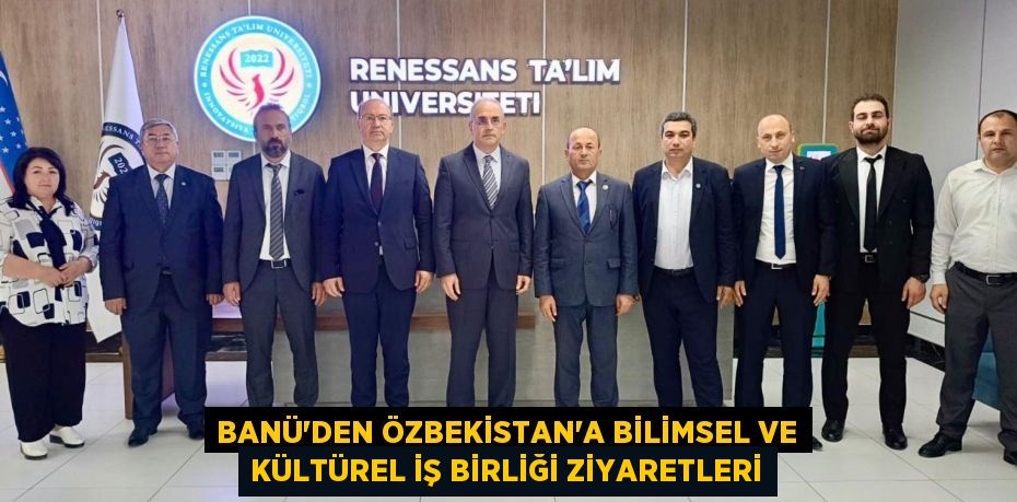BANÜ’DEN ÖZBEKİSTAN’A BİLİMSEL VE KÜLTÜREL İŞ BİRLİĞİ ZİYARETLERİ