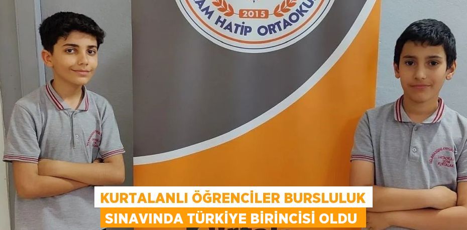 KURTALANLI ÖĞRENCİLER BURSLULUK SINAVINDA TÜRKİYE BİRİNCİSİ OLDU