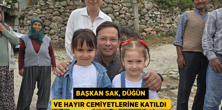 BAŞKAN SAK, DÜĞÜN VE HAYIR CEMİYETLERİNE KATILDI