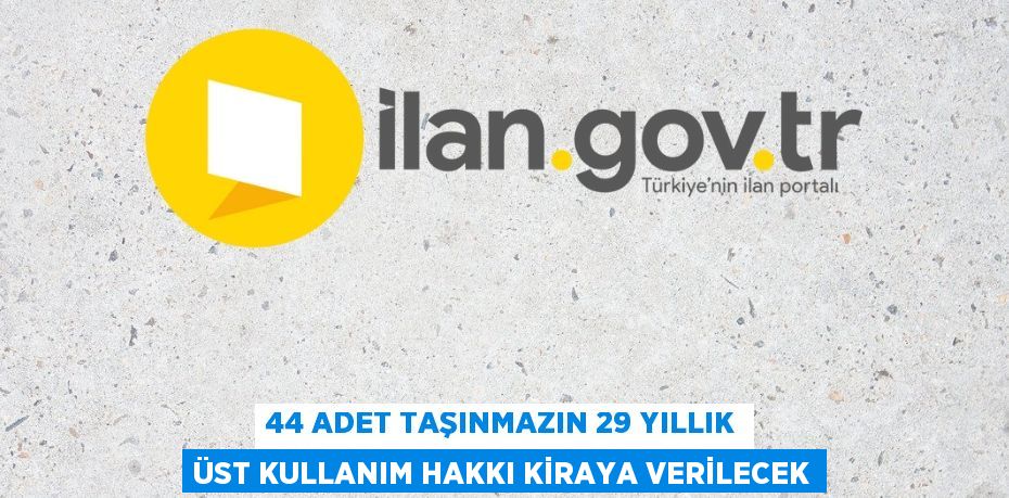 44 adet taşınmazın 29 yıllık üst kullanım hakkı kiraya verilecek