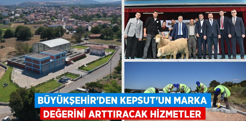 BÜYÜKŞEHİR’DEN KEPSUT’UN MARKA DEĞERİNİ ARTTIRACAK HİZMETLER