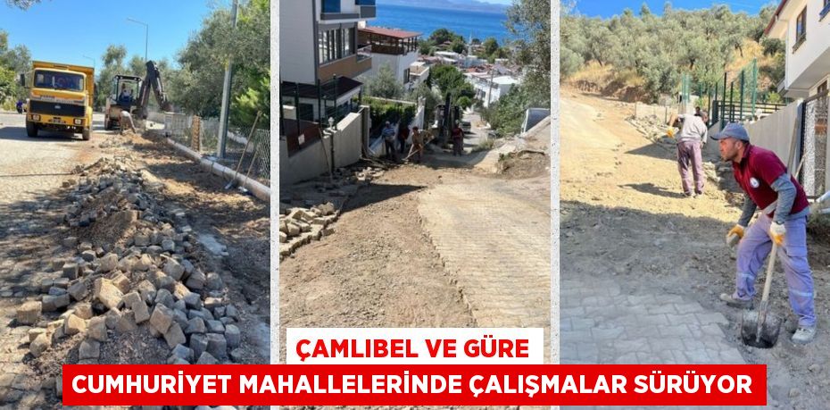 ÇAMLIBEL VE GÜRE CUMHURİYET MAHALLELERİNDE ÇALIŞMALAR SÜRÜYOR