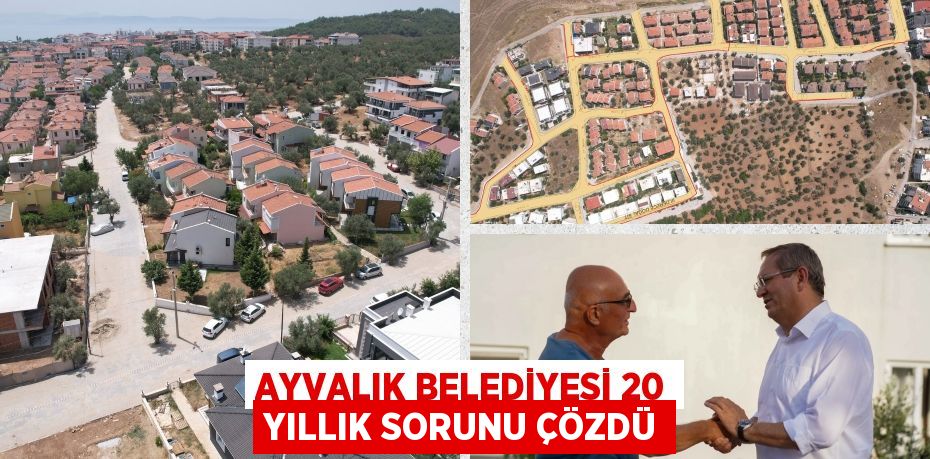 AYVALIK BELEDİYESİ 20 YILLIK SORUNU ÇÖZDÜ