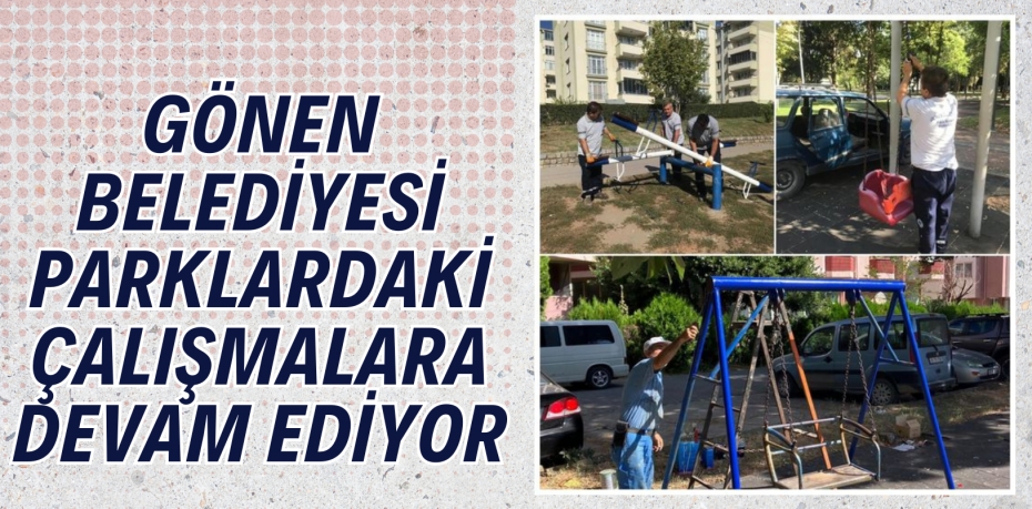 GÖNEN BELEDİYESİ PARKLARDAKİ ÇALIŞMALARA DEVAM EDİYOR