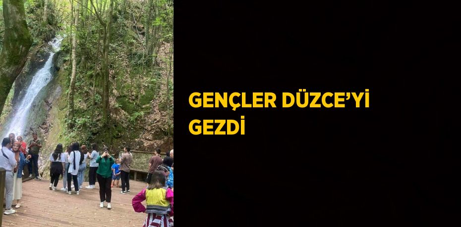 GENÇLER DÜZCE’Yİ GEZDİ