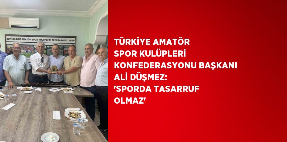 TÜRKİYE AMATÖR SPOR KULÜPLERİ KONFEDERASYONU BAŞKANI ALİ DÜŞMEZ: 'SPORDA TASARRUF OLMAZ'