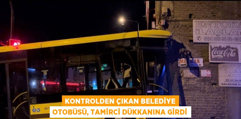 KONTROLDEN ÇIKAN BELEDİYE OTOBÜSÜ, TAMİRCİ DÜKKANINA GİRDİ