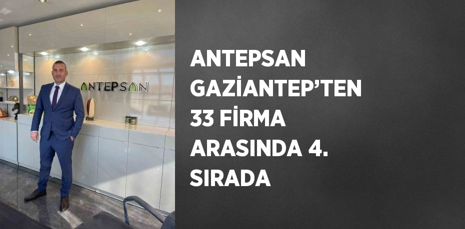 ANTEPSAN GAZİANTEP’TEN 33 FİRMA ARASINDA 4. SIRADA