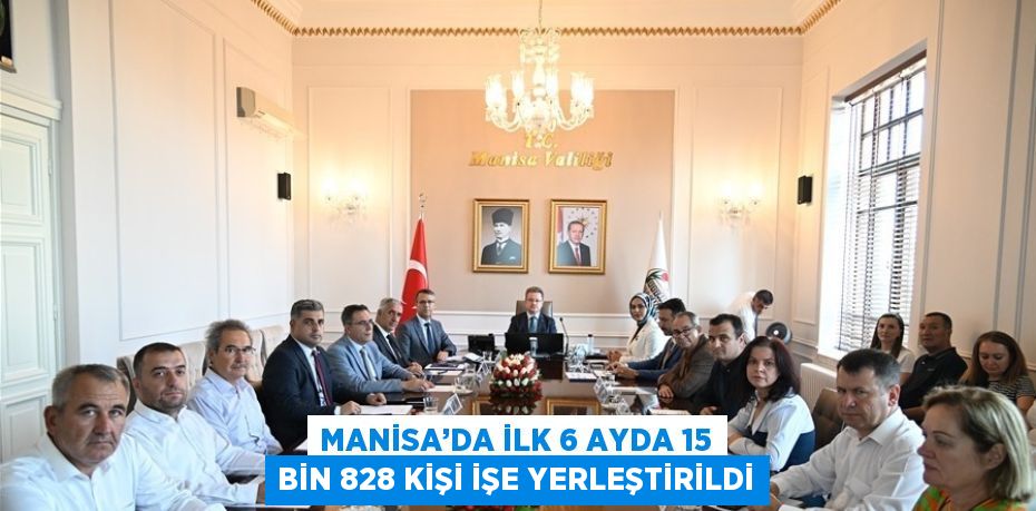 MANİSA’DA İLK 6 AYDA 15 BİN 828 KİŞİ İŞE YERLEŞTİRİLDİ