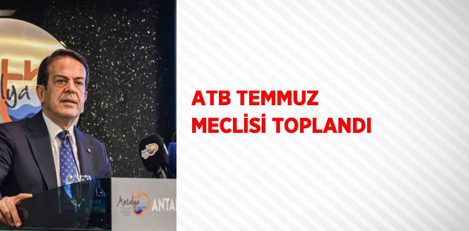 ATB TEMMUZ MECLİSİ TOPLANDI