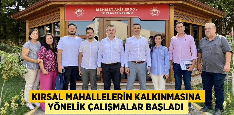 KIRSAL MAHALLELERİN KALKINMASINA YÖNELİK ÇALIŞMALAR BAŞLADI