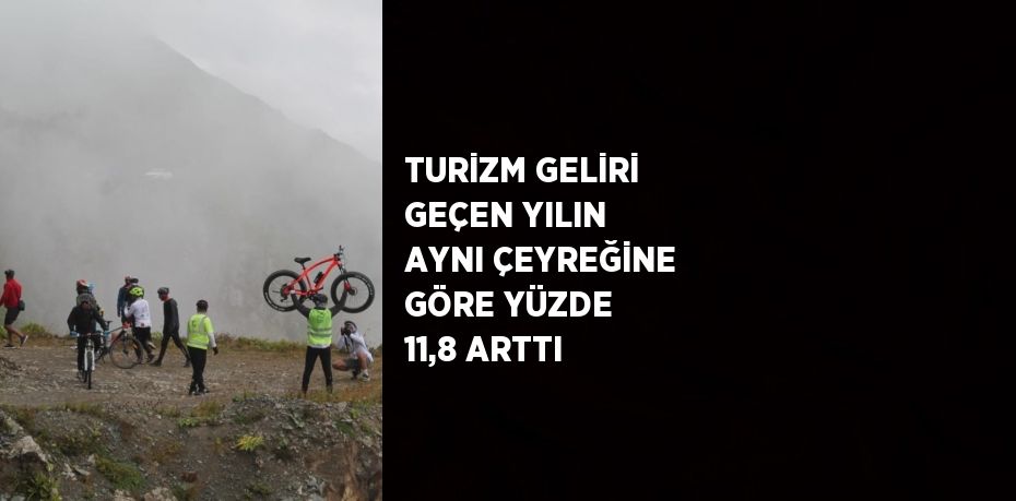 TURİZM GELİRİ GEÇEN YILIN AYNI ÇEYREĞİNE GÖRE YÜZDE 11,8 ARTTI