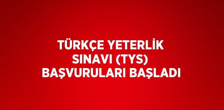 TÜRKÇE YETERLİK SINAVI (TYS) BAŞVURULARI BAŞLADI