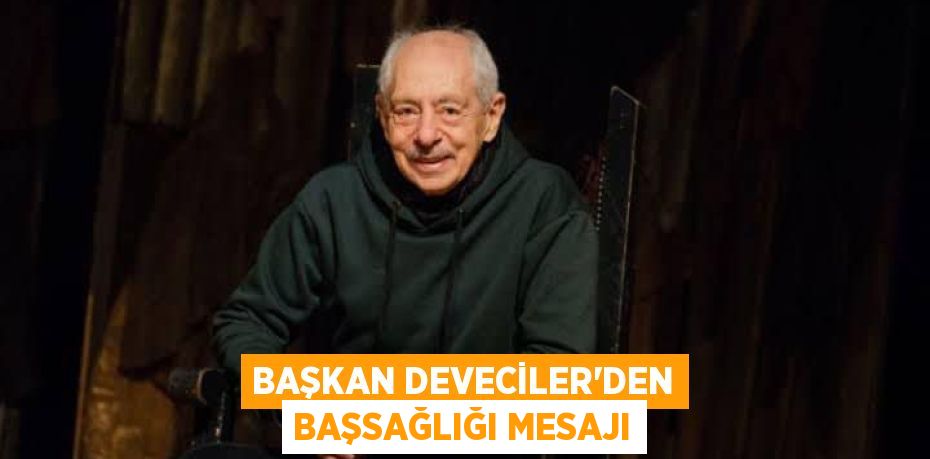 BAŞKAN DEVECİLER’DEN BAŞSAĞLIĞI MESAJI