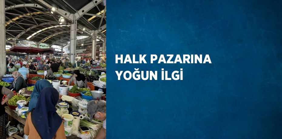 HALK PAZARINA YOĞUN İLGİ