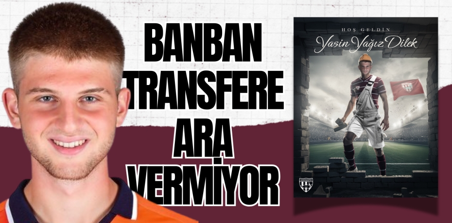 BANBAN TRANSFERE ARA VERMİYOR