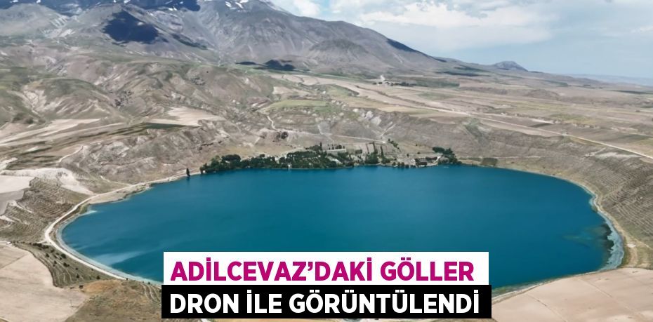 ADİLCEVAZ’DAKİ GÖLLER DRON İLE GÖRÜNTÜLENDİ