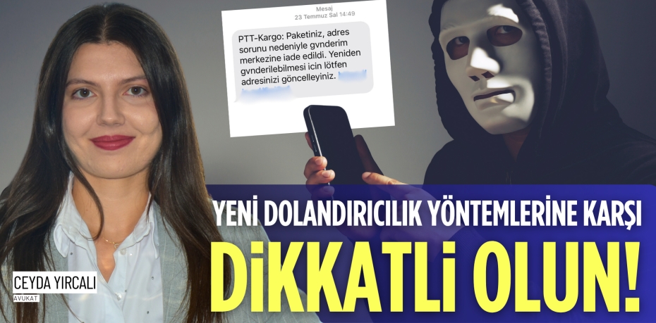 YENİ DOLANDIRICILIK YÖNTEMLERİNE KARŞI DİKKATLİ OLUN!