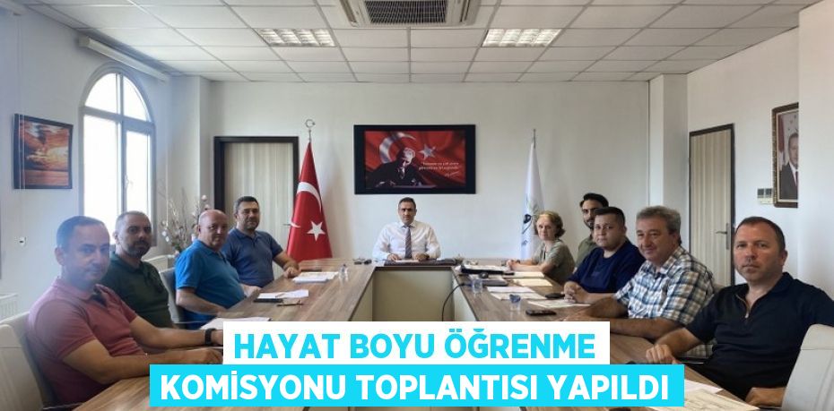 HAYAT BOYU ÖĞRENME KOMİSYONU TOPLANTISI YAPILDI