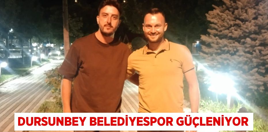 DURSUNBEY BELEDİYESPOR GÜÇLENİYOR