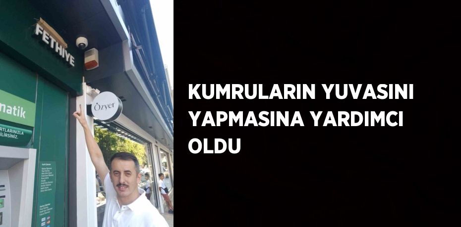 KUMRULARIN YUVASINI YAPMASINA YARDIMCI OLDU