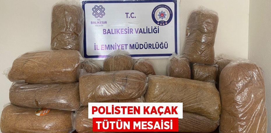 POLİSTEN KAÇAK TÜTÜN MESAİSİ