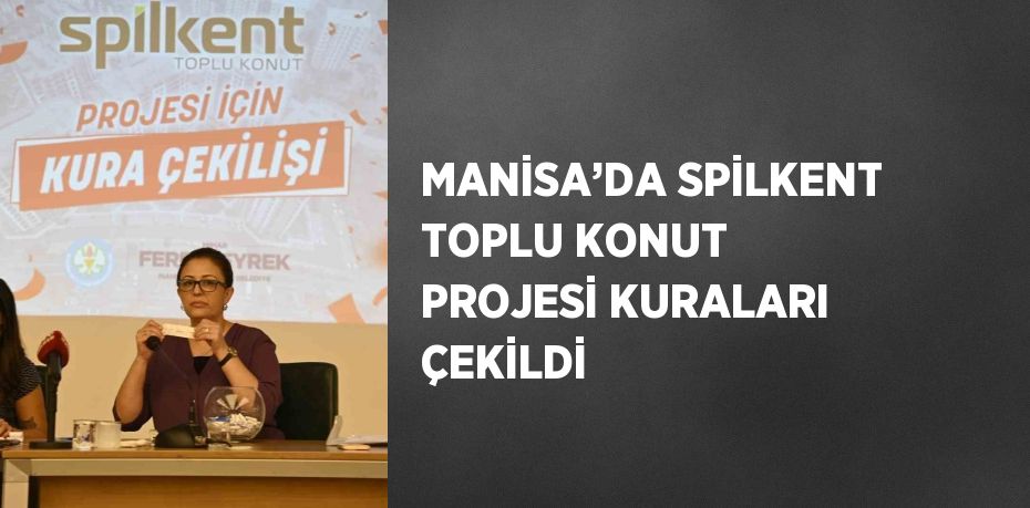 MANİSA’DA SPİLKENT TOPLU KONUT PROJESİ KURALARI ÇEKİLDİ