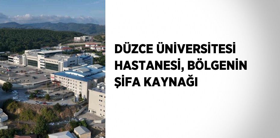 DÜZCE ÜNİVERSİTESİ HASTANESİ, BÖLGENİN ŞİFA KAYNAĞI