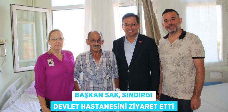 BAŞKAN SAK, SINDIRGI DEVLET HASTANESİNİ ZİYARET ETTİ