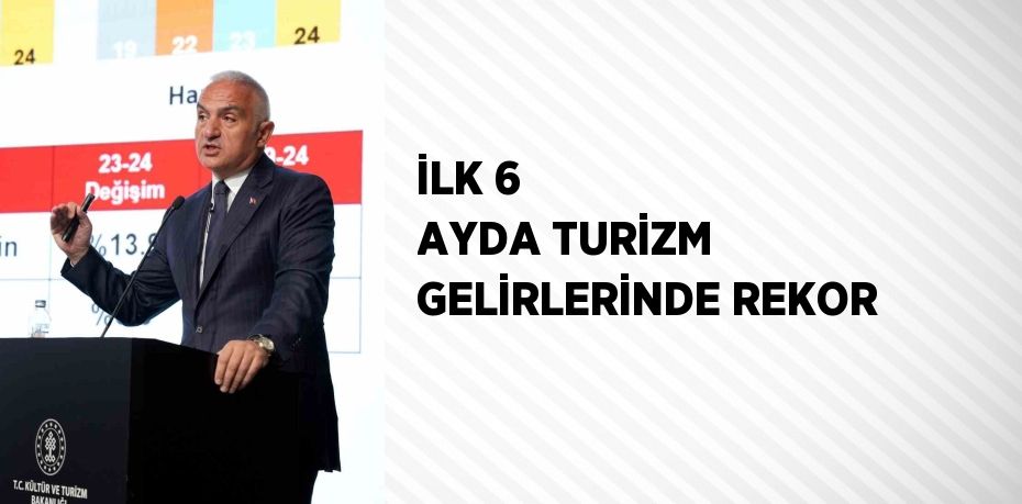 İLK 6 AYDA TURİZM GELİRLERİNDE REKOR