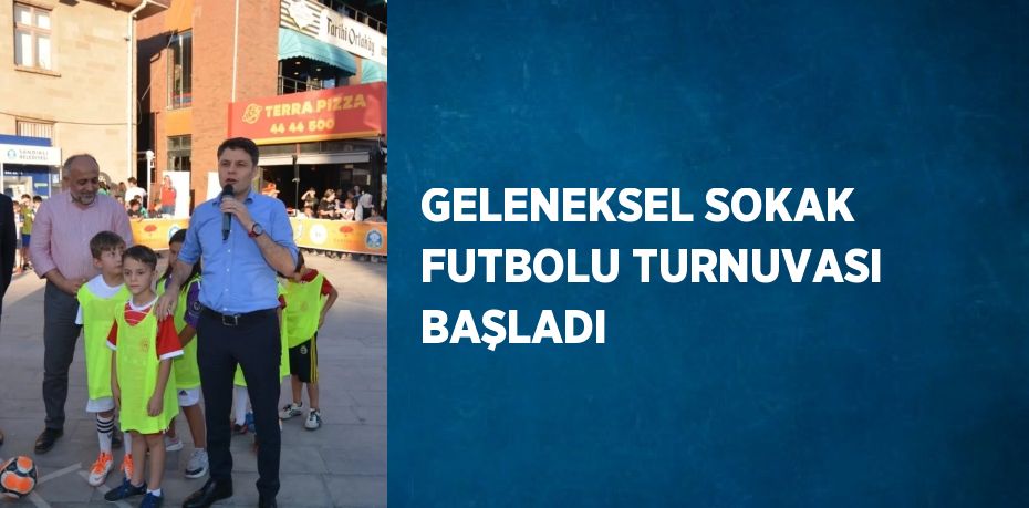 GELENEKSEL SOKAK FUTBOLU TURNUVASI BAŞLADI