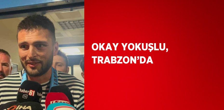 OKAY YOKUŞLU, TRABZON’DA