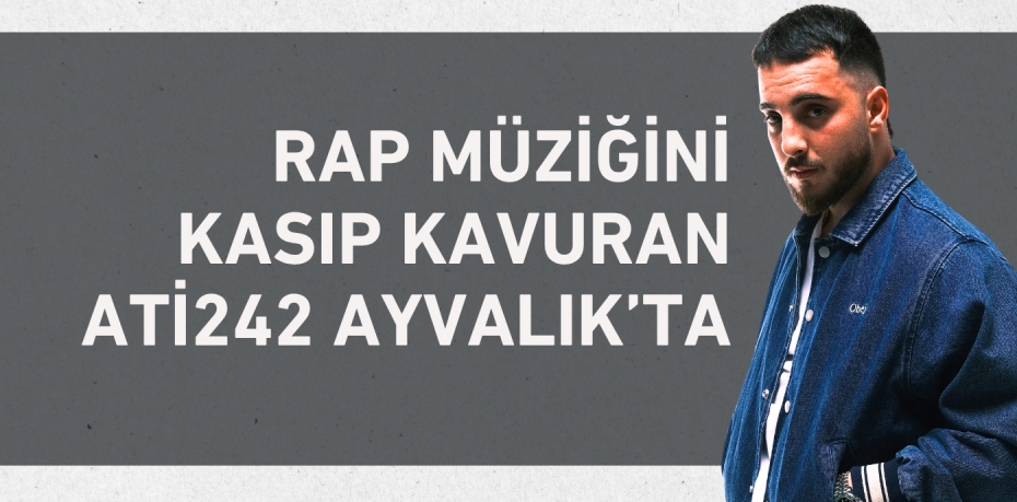 Rap müziğini kasıp kavuran ATİ242 Ayvalık’ta
