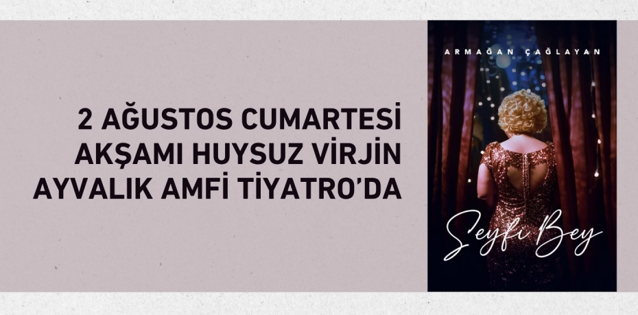 2 Ağustos Cumartesi akşamı Huysuz Virjin Ayvalık Amfi Tiyatro’da