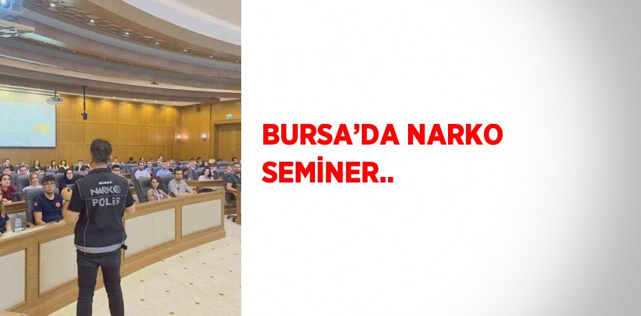 BURSA’DA NARKO SEMİNER..