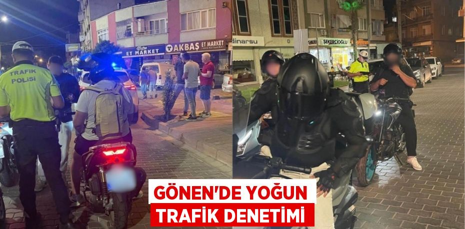 GÖNEN'DE YOĞUN TRAFİK DENETİMİ
