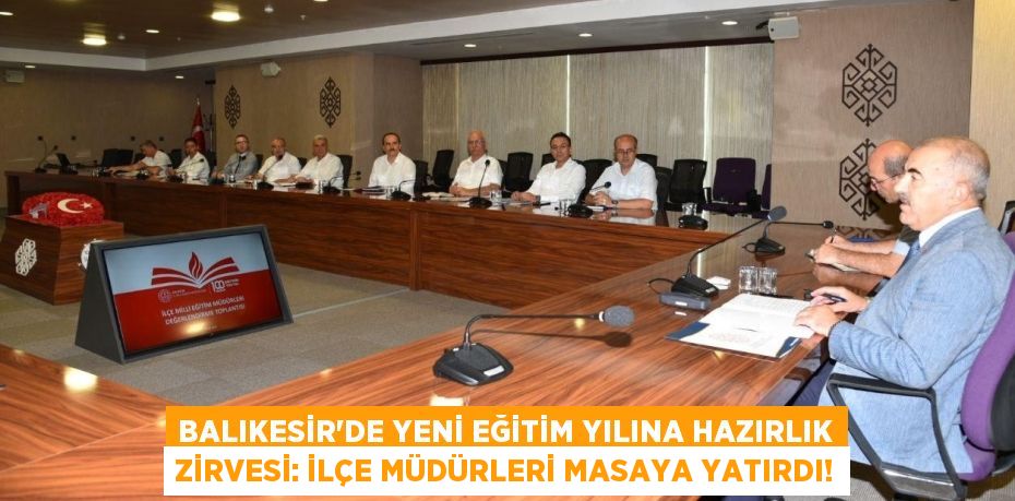 Balıkesir'de Yeni Eğitim Yılına Hazırlık Zirvesi: İlçe Müdürleri Masaya Yatırdı!