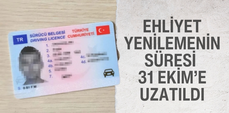 Ehliyet yenilemenin süresi 31 Ekim’e uzatıldı