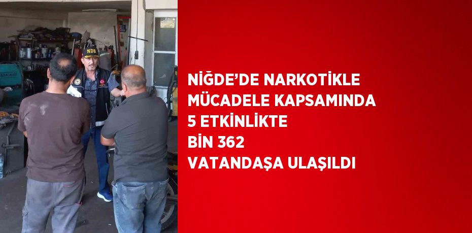 NİĞDE’DE NARKOTİKLE MÜCADELE KAPSAMINDA 5 ETKİNLİKTE BİN 362 VATANDAŞA ULAŞILDI