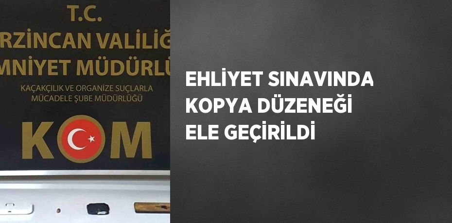 EHLİYET SINAVINDA KOPYA DÜZENEĞİ ELE GEÇİRİLDİ
