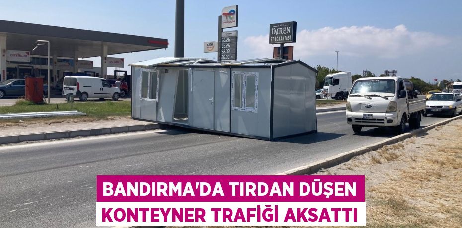 BANDIRMA'DA TIRDAN DÜŞEN KONTEYNER TRAFİĞİ AKSATTI